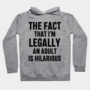 The Fact That I'm Legally An Adult Is Hilarious 18th Birthday Funny Adulting Sarcastic Gift Hoodie